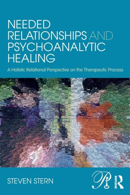 Needed Relationships and Psychoanalytic Healing : A Holistic Relational Perspective on the Therapeutic Process