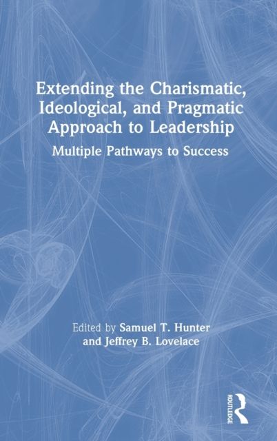 Extending the Charismatic, Ideological, and Pragmatic Approach to Leadership : Multiple Pathways to Success