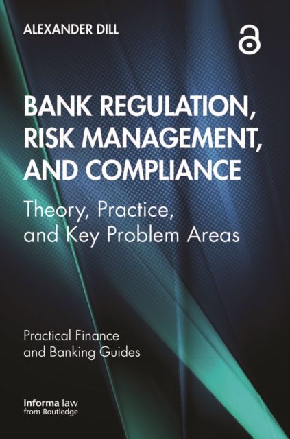 Bank Regulation, Risk Management, and Compliance : Theory, Practice, and Key Problem Areas