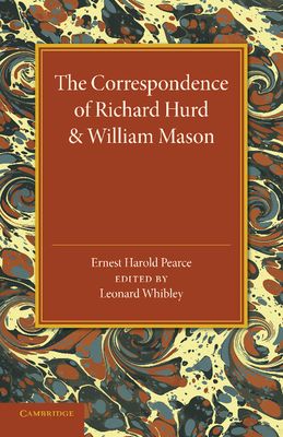 The Correspondence of Richard Hurd and William Mason : And Letters of Richard Hurd to Thomas Gray
