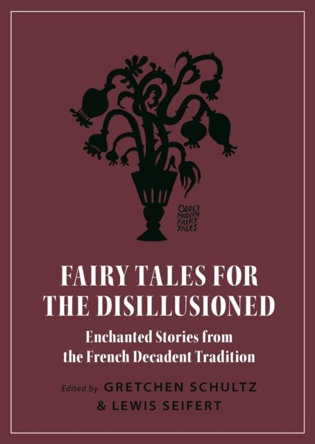 Fairy Tales for the Disillusioned : Enchanted Stories from the French Decadent Tradition