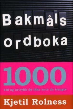 Bakmålsordboka : 1000 ord og uttrykk du ikke ante at du trengte