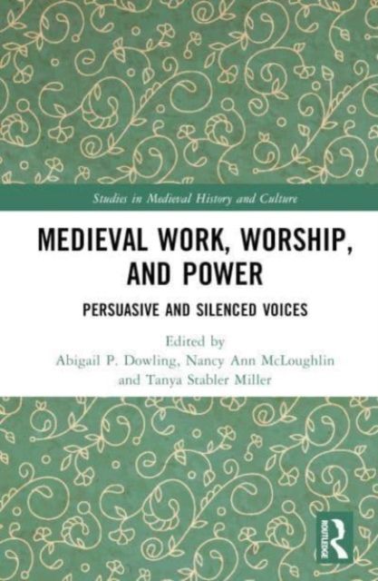 Medieval Work, Worship, and Power : Persuasive and Silenced Voices