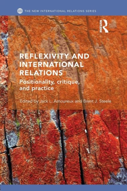 Reflexivity and International Relations : Positionality, Critique, and Practice