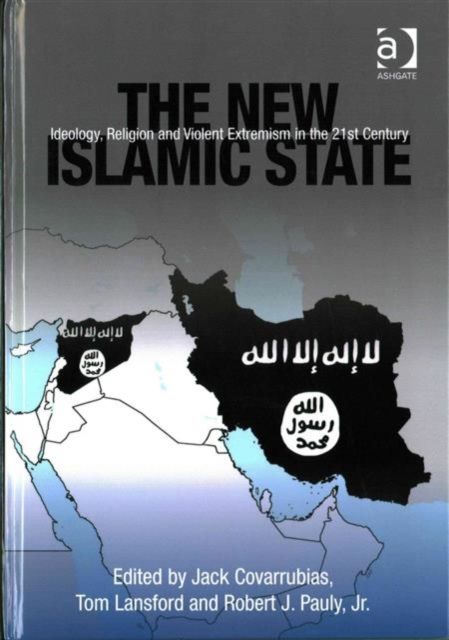 The New Islamic State : Ideology, Religion and Violent Extremism in the 21st Century