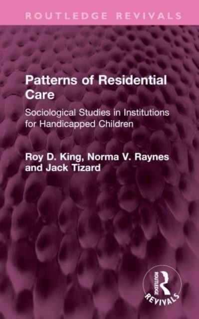 Patterns of Residential Care : Sociological Studies in Institutions for Handicapped Children