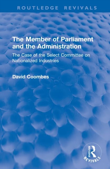 The Member of Parliament and the Administration : The Case of the Select Committee on Nationalized Industries