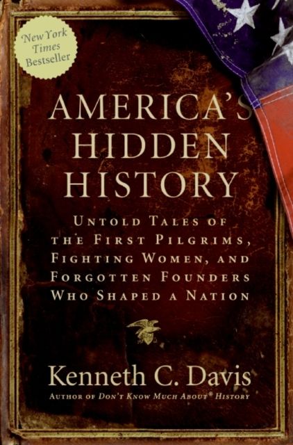 America's Hidden History : Untold Tales of the First Pilgrims, Fighting Women, and Forgotten Founders Who Shaped a Nation