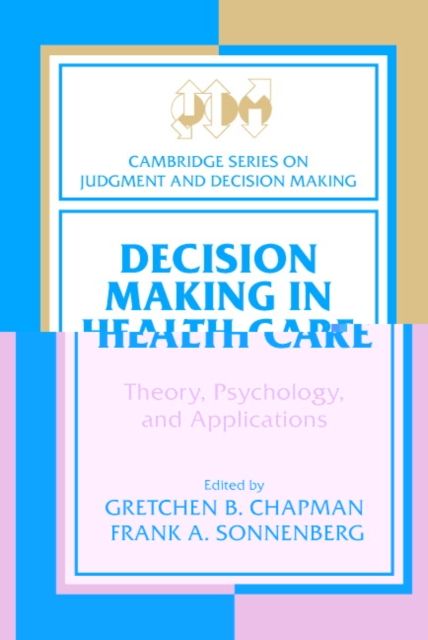 Decision Making in Health Care : Theory, Psychology, and Applications
