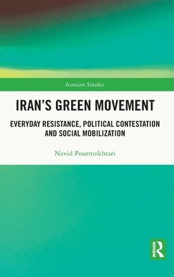 Iran's Green Movement : Everyday Resistance, Political Contestation and Social Mobilization