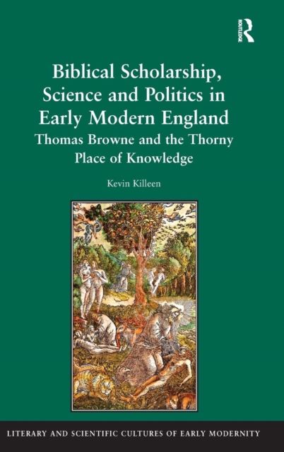 Biblical Scholarship, Science and Politics in Early Modern England : Thomas Browne and the Thorny Place of Knowledge
