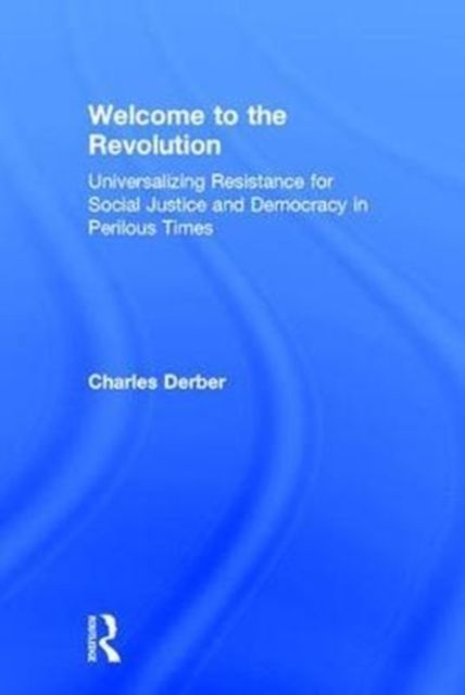 Welcome to the Revolution : Universalizing Resistance for Social Justice and Democracy in Perilous Times