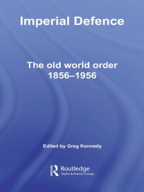 Imperial Defence : The Old World Order, 1856–1956