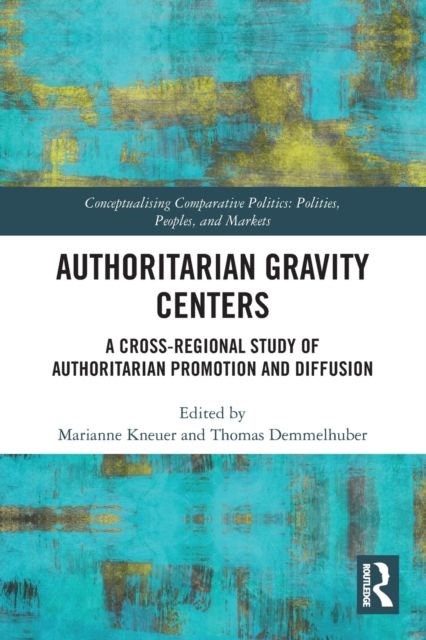 Authoritarian Gravity Centers : A Cross-Regional Study of Authoritarian Promotion and Diffusion