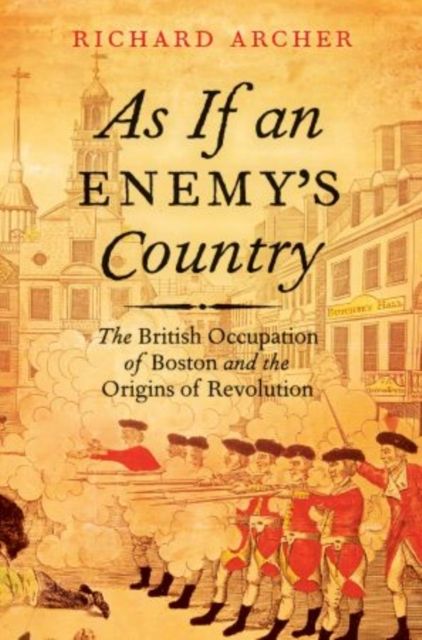 As If an Enemy's Country : The British Occupation of Boston and the Origins of Revolution