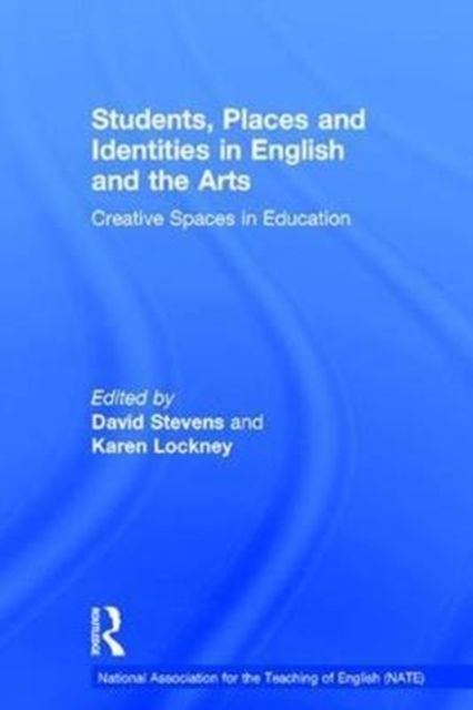Students, Places and Identities in English and the Arts : Creative Spaces in Education