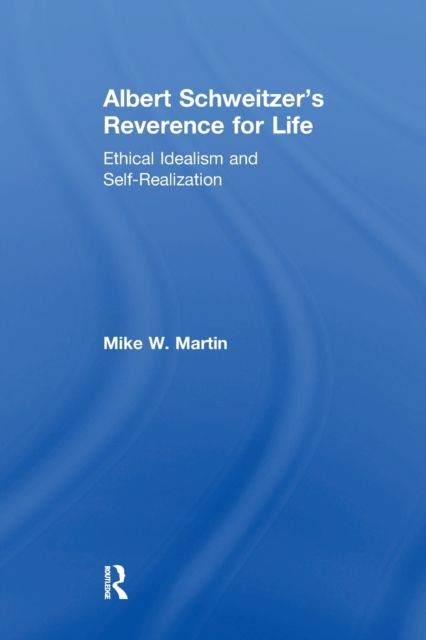 Albert Schweitzer's Reverence for Life : Ethical Idealism and Self-Realization