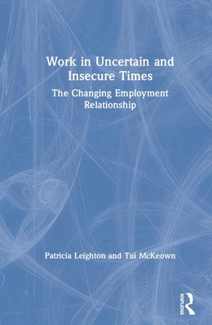 Work in Challenging and Uncertain Times : The Changing Employment Relationship