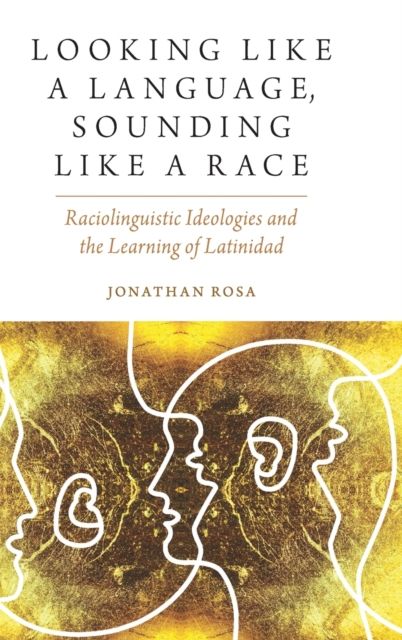 Looking like a Language, Sounding like a Race : Raciolinguistic Ideologies and the Learning of Latinidad
