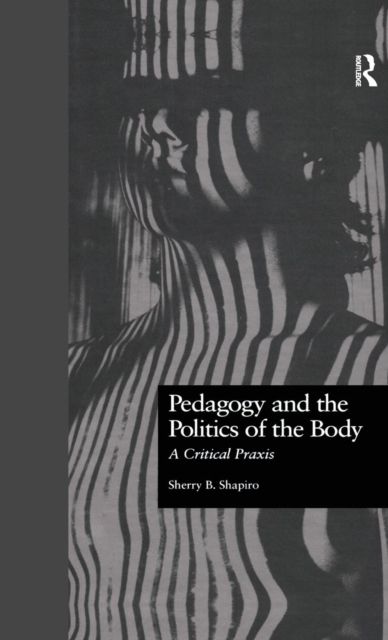 Pedagogy and the Politics of the Body : A Critical Praxis