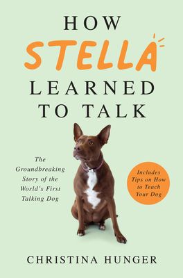 How Stella Learned to Talk : The Groundbreaking Story of the World's First Talking Dog