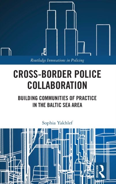 Cross-Border Police Collaboration : Building Communities of Practice in the Baltic Sea Area