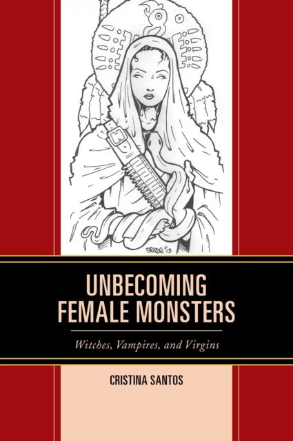 Unbecoming Female Monsters : Witches, Vampires, and Virgins