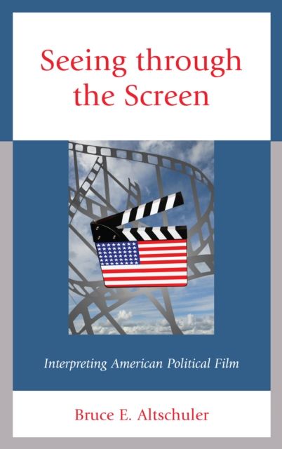 Seeing through the Screen : Interpreting American Political Film