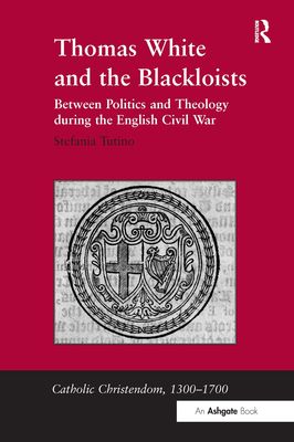 Thomas White and the Blackloists : Between Politics and Theology during the English Civil War