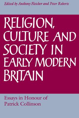 Religion, Culture and Society in Early Modern Britain : Essays in Honour of Patrick Collinson