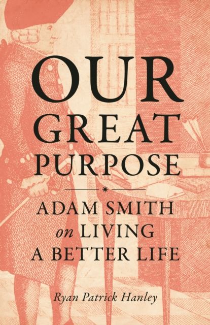 Our Great Purpose : Adam Smith on Living a Better Life