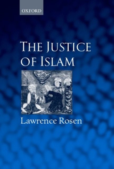 The Justice of Islam : Comparative Perspectives on Islamic Law and Society
