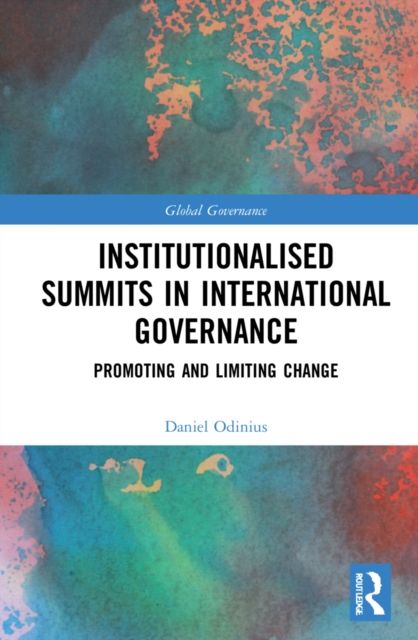 Institutionalised Summits in International Governance : Promoting and Limiting Change