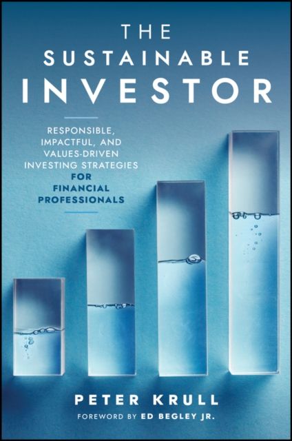 The Sustainable Investor : Responsible, Impactful, and Values-Driven Investing Strategies and Practices for Financial Professionals