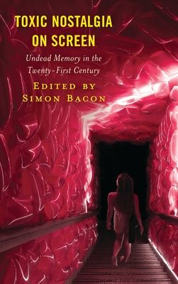 Toxic Nostalgia on Screen : Undead Memory in the Twenty-First Century