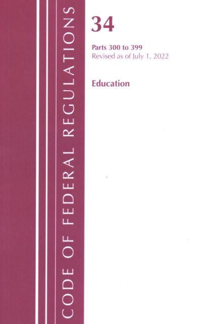Code of Federal Regulations, Title 34 Education 300-399, Revised as of July 1, 2022