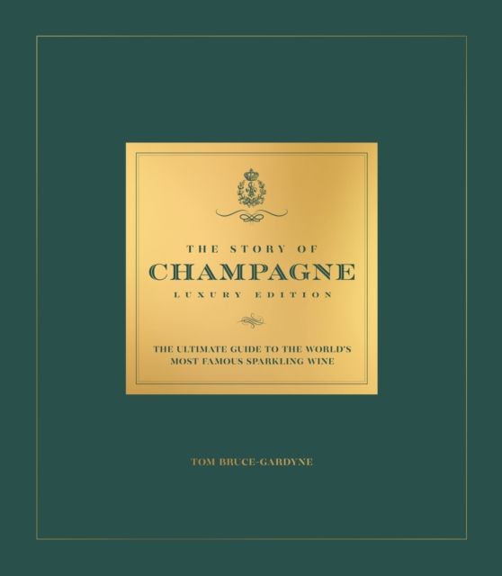 The Story of Champagne Luxury Edition : The Ultimate Guide to the World's Most Famous Sparkling Wine