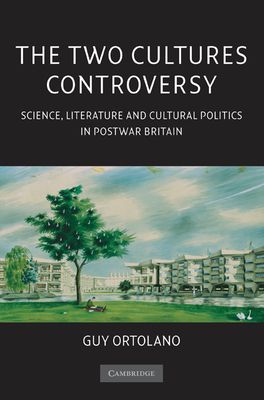 The Two Cultures Controversy : Science, Literature and Cultural Politics in Postwar Britain