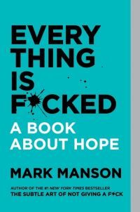 Everything Is F*cked : A Book About Hope