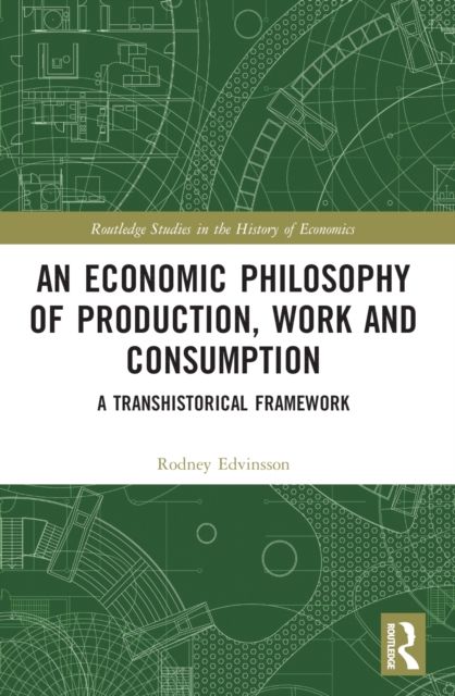An Economic Philosophy of Production, Work and Consumption : A Transhistorical Framework