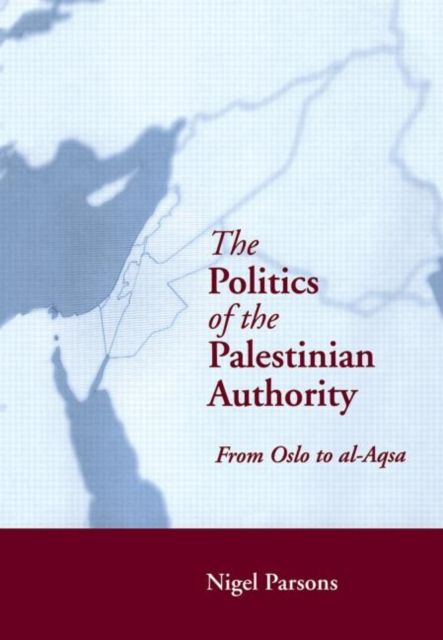 The Politics of the Palestinian Authority : From Oslo to Al-Aqsa
