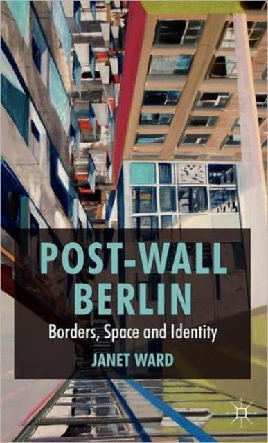 Post-Wall Berlin : Borders, Space and Identity