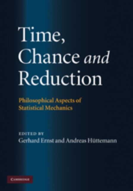 Time, Chance, and Reduction : Philosophical Aspects of Statistical Mechanics