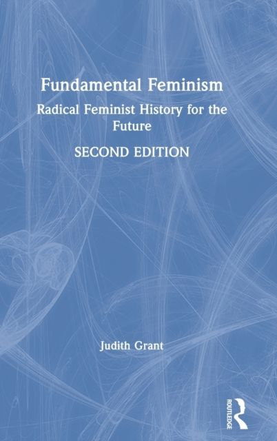 Fundamental Feminism : Radical Feminist History for the Future