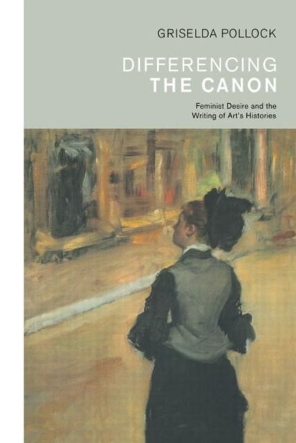 Differencing the Canon : Feminism and the Writing of Art's Histories