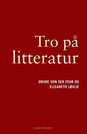 Tro på litteratur : religiøse vendinger fra Dante til Derrida, Fosse og Knausgård