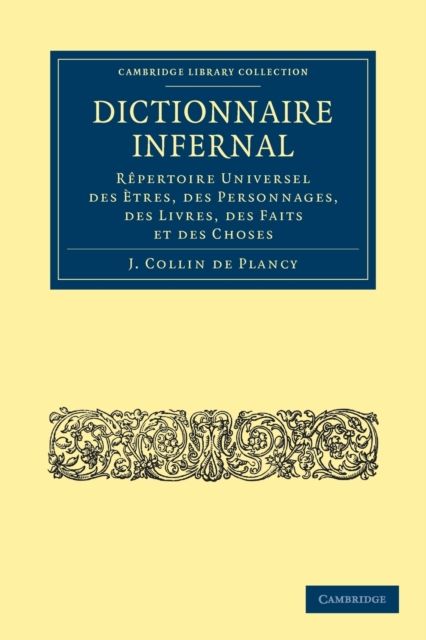 Dictionnaire Infernal : Repertoire Universel des Etres, des Personnages, des Livres, des Faits et des Choses
