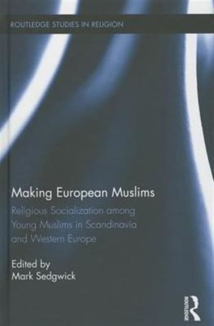 Making European Muslims : Religious Socialization Among Young Muslims in Scandinavia and Western Europe