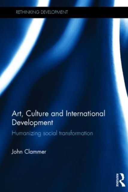 Art, Culture and International Development : Humanizing social transformation