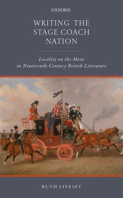 Writing the Stage Coach Nation : Locality on the Move in Nineteenth-Century British Literature